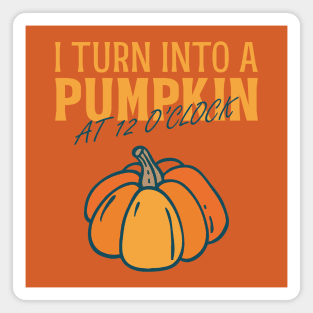 I turn into a pumpkin at 12 o'clock Magnet